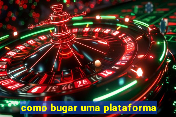 como bugar uma plataforma